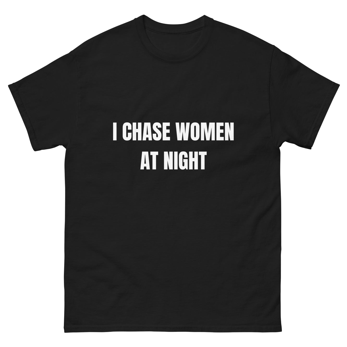 I chase women at night.