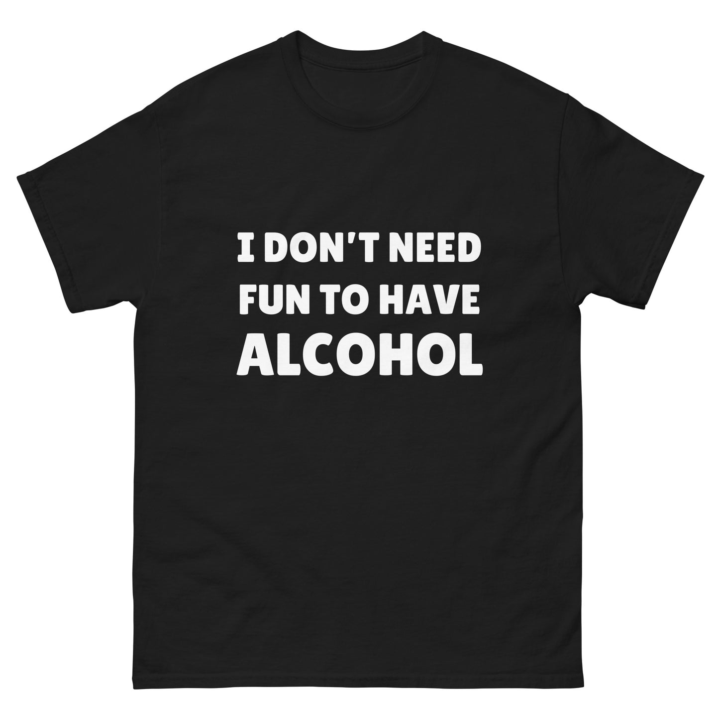 I don't need fun to have alcohol.